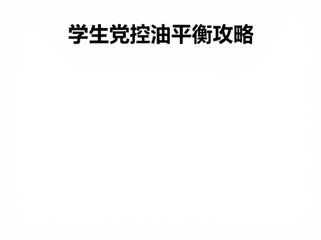 学生党控油平衡攻略,高活性成分添加,清爽不油腻