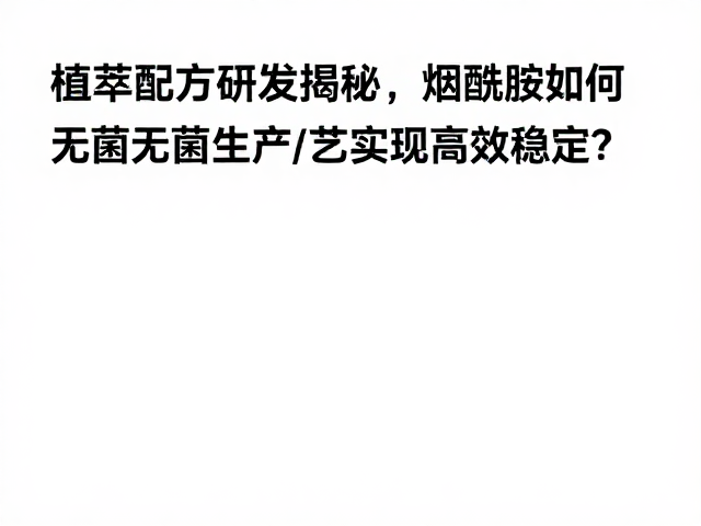 植萃配方研发揭秘,烟酰胺如何通过无菌生产工艺实现高效稳定?
