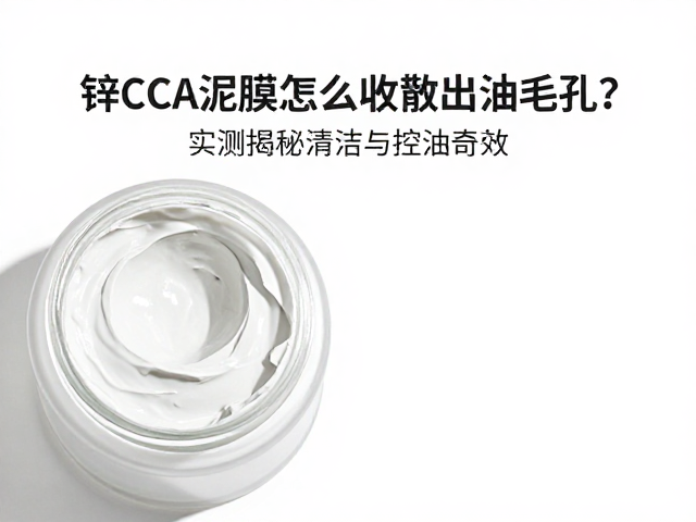 锌PCA泥膜怎么收敛出油毛孔?实测揭秘清洁与控油奇效