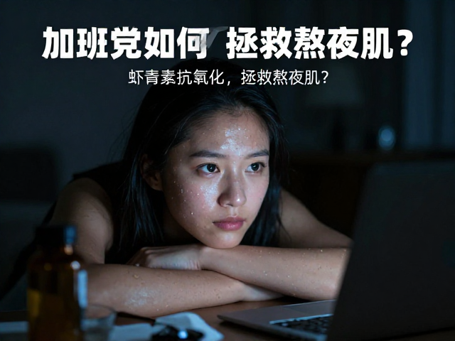 加班党必看,虾青素如何高效抗氧化,拯救熬夜肌?