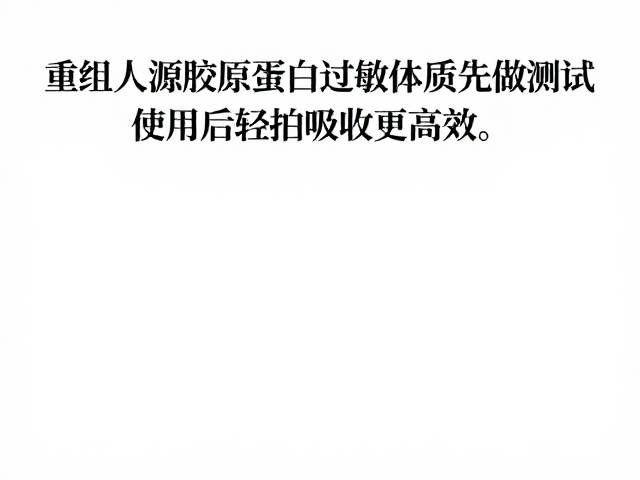 重组人源胶原蛋白过敏体质先做测试,使用后轻拍吸收更高效