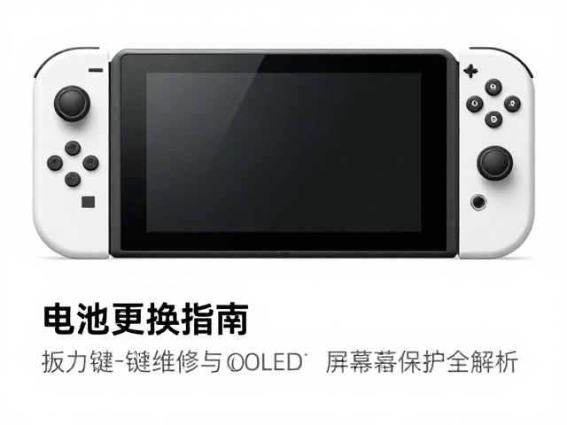 Switch电池更换指南，扳机键维修与OLED屏幕保护全解析