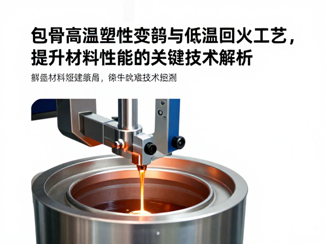包骨高温塑性变形与低温回火工艺，提升材料性能的关键技术解析