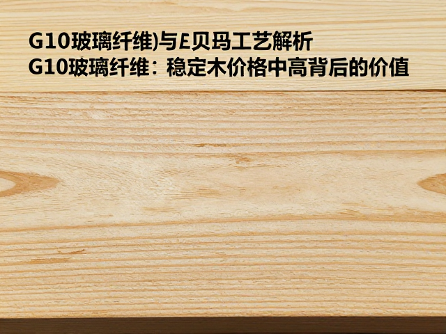 G10玻璃纤维与贝母工艺解析,稳定木价格中高背后的价值