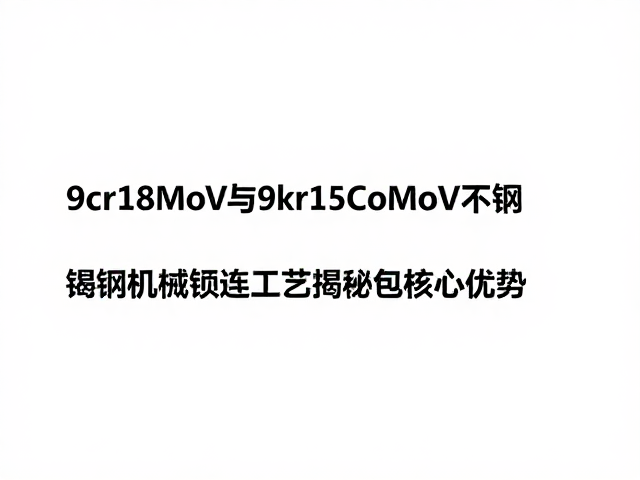 9Cr18MoV与9Cr15CoMoV不锈钢机械锻造工艺，揭秘包钢核心优势