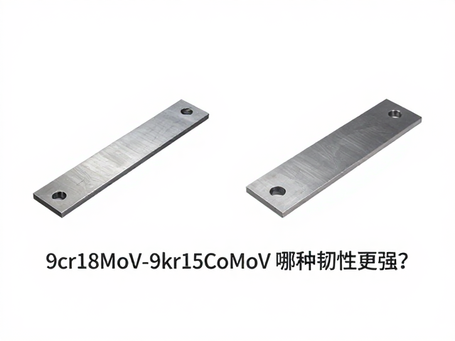 9Cr18MoV与9Cr15CoMoV工具钢对比，哪种韧性更强？