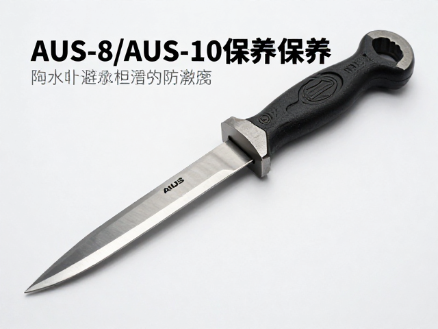 AUS-8/AUS-10刀具保养,机械锻造工艺优势与避水防潮指南
