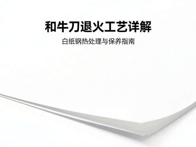 和牛刀退火工艺详解，白纸钢热处理与保养指南