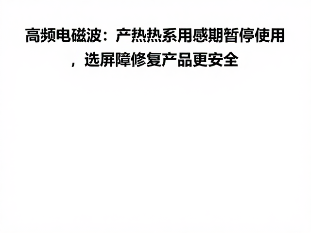 高频电磁波产热致敏？敏感期暂停使用，选屏障修复产品更安全