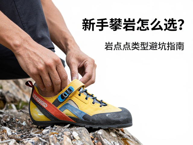 新手攀岩鞋怎么选?结合岩点类型避坑指南