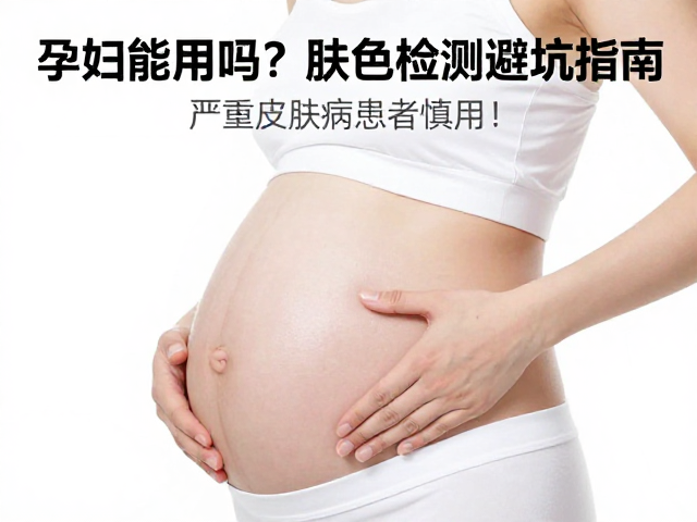 孕妇能用吗？肤色检测避坑指南，严重皮肤病患者慎用！