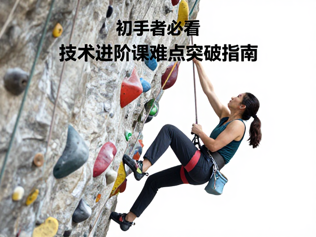攀岩初学者必看,技术进阶课难点突破指南