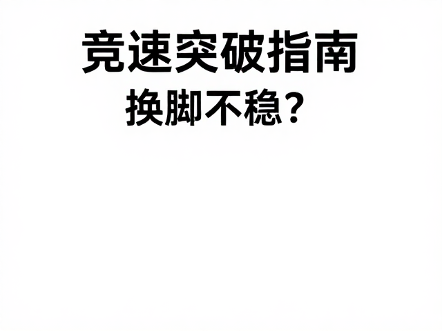 竞速突破指南，换脚不稳？强化基础握力训练是关键