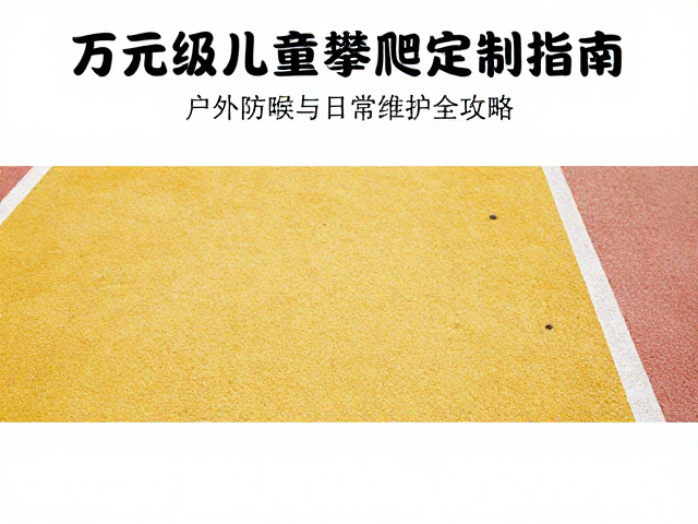 万元级儿童攀爬墙定制指南，户外防晒与日常维护全攻略
