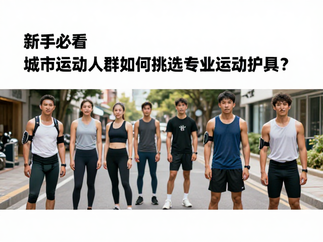 新手必看，城市运动人群如何挑选专业运动护具？