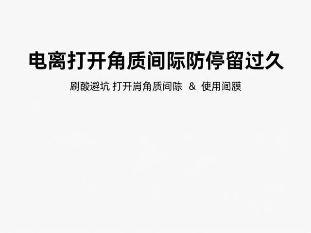 刷酸避坑，电离打开角质间隙防停留过久，效果受成分频率影响