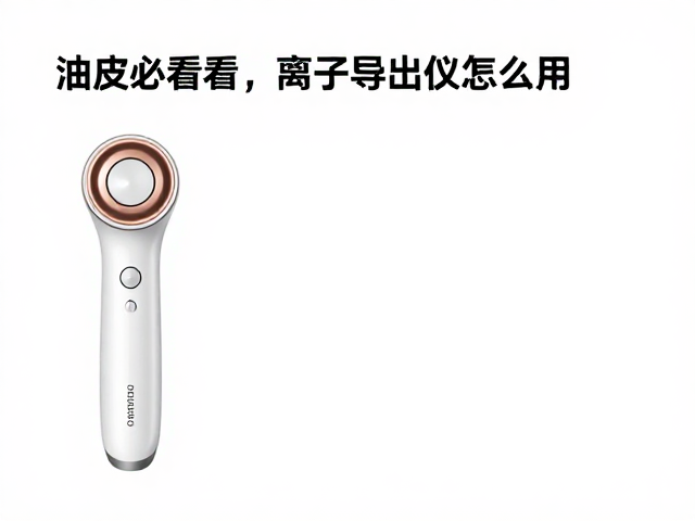 油皮必看，离子导出仪怎么用？长期规律护理才是清洁关键