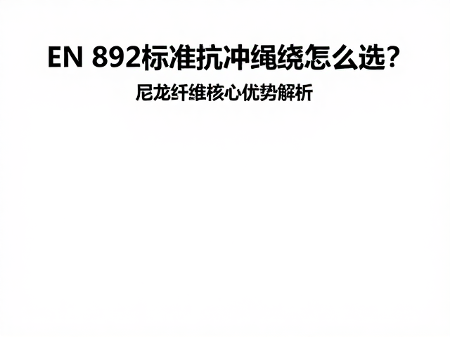 EN 892标准抗冲绳索怎么选?尼龙纤维核心优势解析