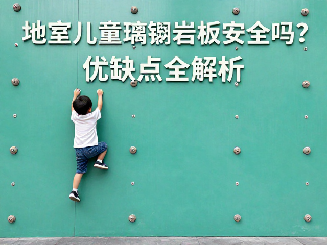 地下室儿童攀爬墙用玻璃钢岩板安全吗?优缺点全解析