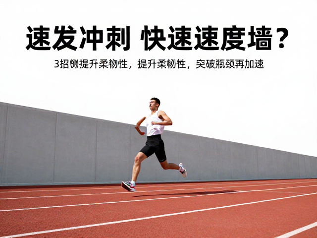 赛道冲刺遇速度墙？3招提升柔韧性，突破瓶颈再加速