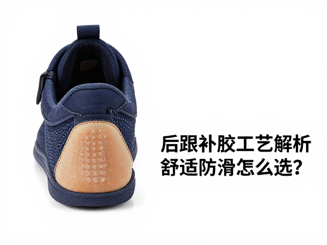 耐磨套脚鞋后跟补胶工艺解析,舒适防滑怎么选?