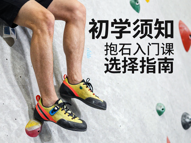 初学须知,抱石入门课与攀岩鞋选择指南