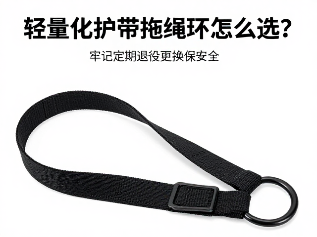 轻量化护带拖绳环怎么选?牢记定期退役更换保安全