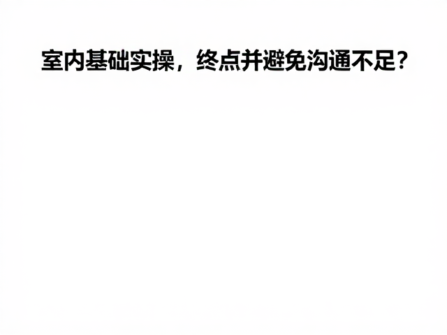 室内基础实操,如何精准判断终点并避免沟通不足?