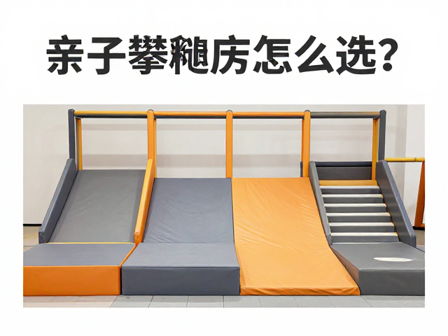 亲子攀爬室怎么选？软垫保护区，基础动作训练，安全启蒙全攻略