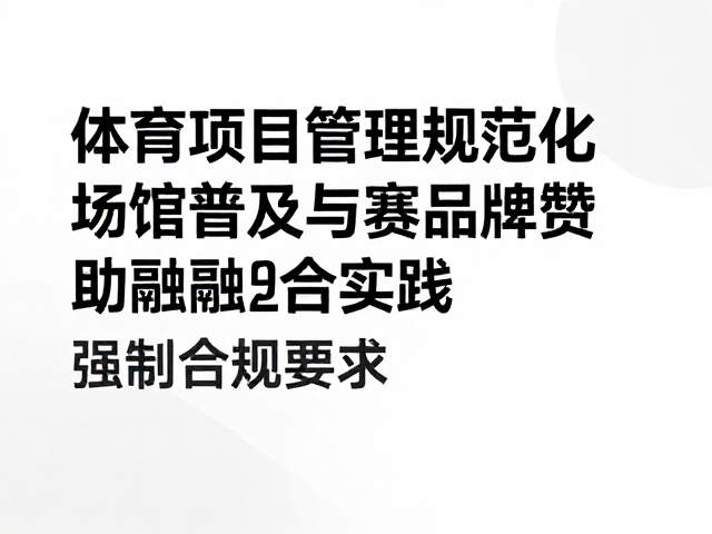 体育项目管理规范化,场馆普及与赛事品牌赞助深度融合实践