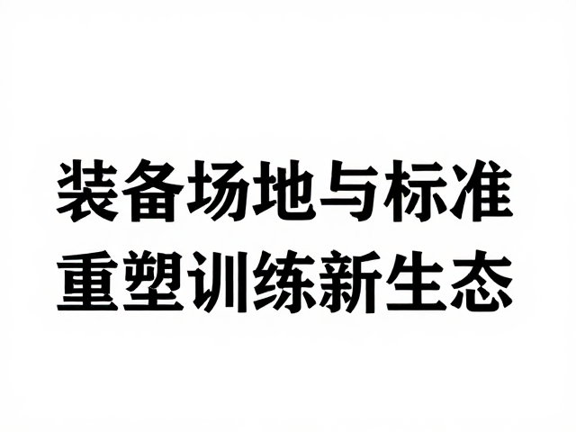行业趋势，装备认证与标准场地激增，重塑训练新生态