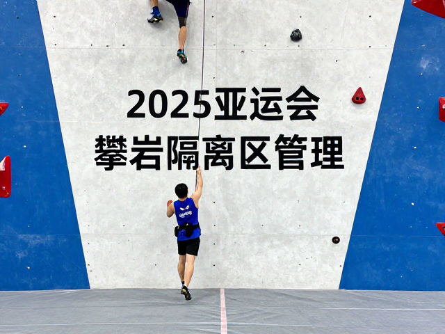 2025亚运会攀岩隔离区管理,赛场竞技背后的安保与运营细节解析