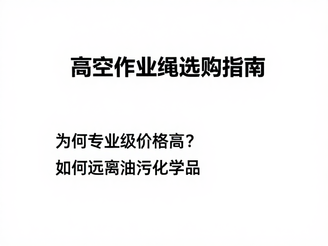 高空作业绳选购指南,为何专业级价格高?如何远离油污化学品