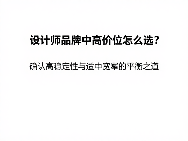 设计师品牌中高价位怎么选?确认高稳定性与适中宽窄的平衡之道