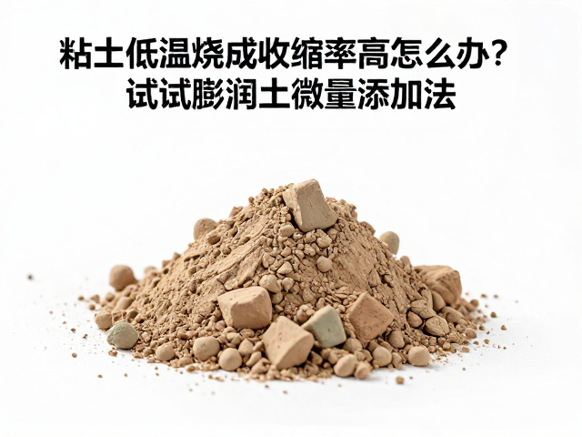 粘土低温烧成收缩率高怎么办？试试膨润土微量添加法