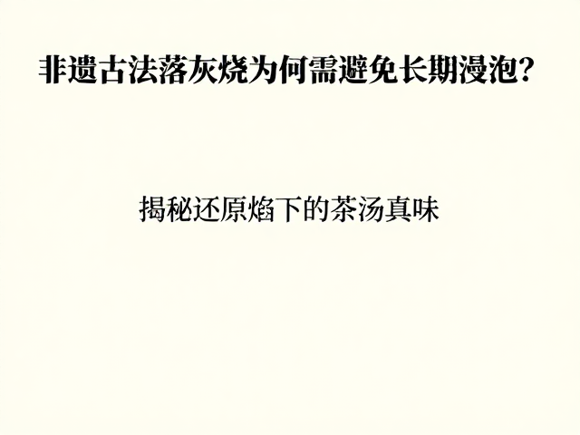 非遗古法落灰烧为何需避免长期浸泡？揭秘还原焰下的茶汤真味