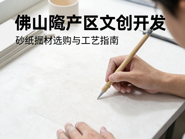 佛山陶瓷产区文创开发，砂纸打磨耗材选购与工艺指南