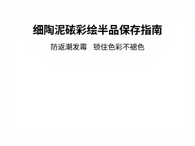 细陶泥坯彩绘半成品保存指南,防返潮发霉,锁住色彩不褪色