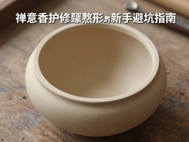 禅意香炉修坯整形避骤冷骤热,新手避坑指南