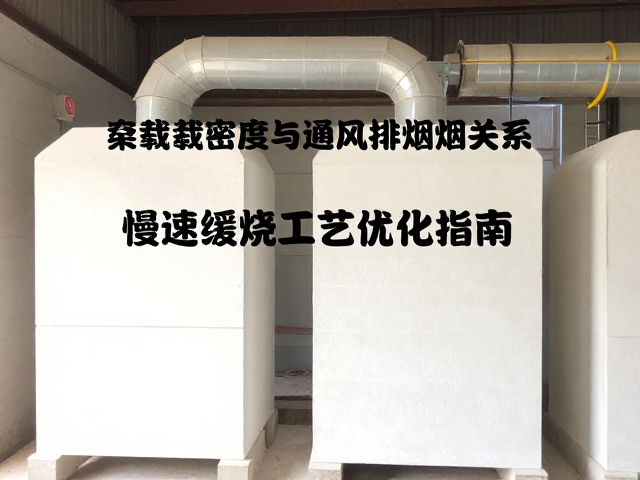 窑内装载密度与通风排烟关系，慢速缓烧工艺优化指南