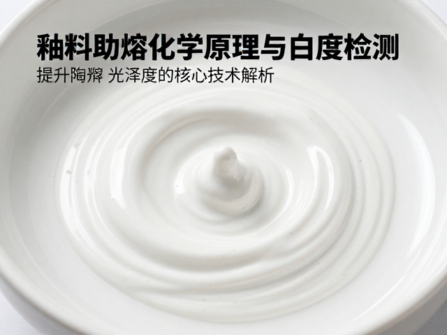 釉料助熔化学原理与白度检测，提升陶瓷光泽度的核心技术解析