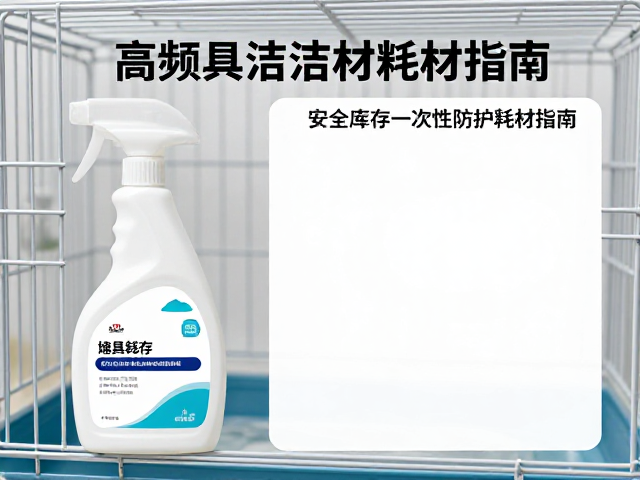 笼具清洁液怎么选?高频耗材安全库存与一次性防护耗材指南