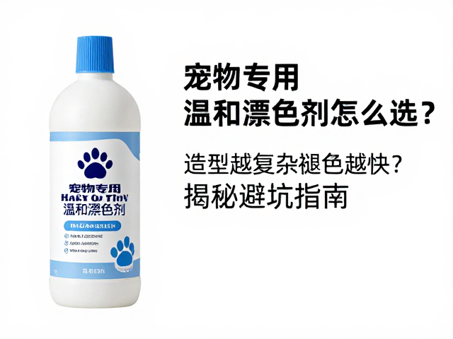 宠物专用温和漂色剂怎么选?造型越复杂褪色越快?揭秘避坑指南