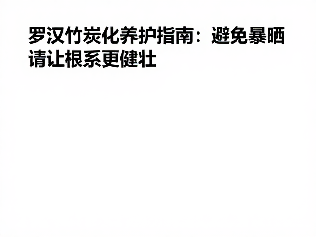 罗汉竹炭化养护指南,如何避免暴晒,让根系更健壮