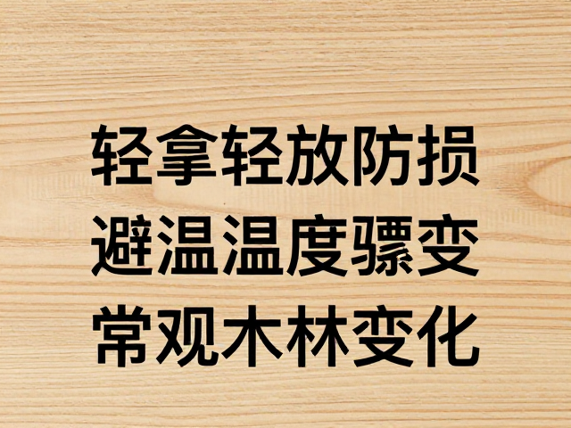 轻拿轻放防损,避温湿度骤变,常观木材变化