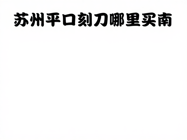苏州平口刻刀哪里买?电磨机配套刀具选购指南