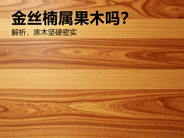 金丝楠属于果木吗？解析其木质坚硬密实的特性与价值
