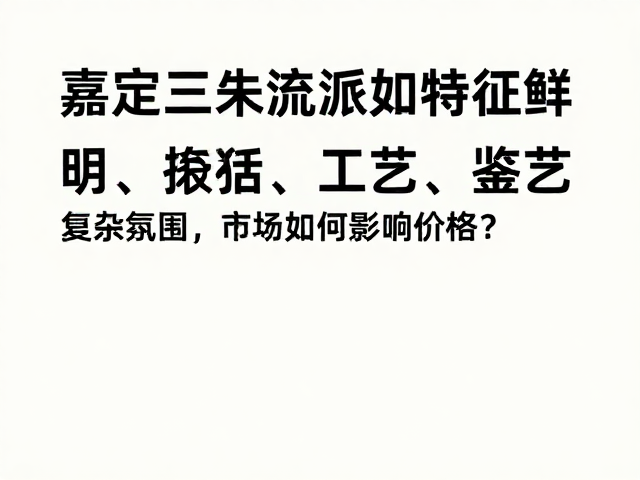 嘉定三朱流派特征鲜明,工艺复杂度如何影响价格?