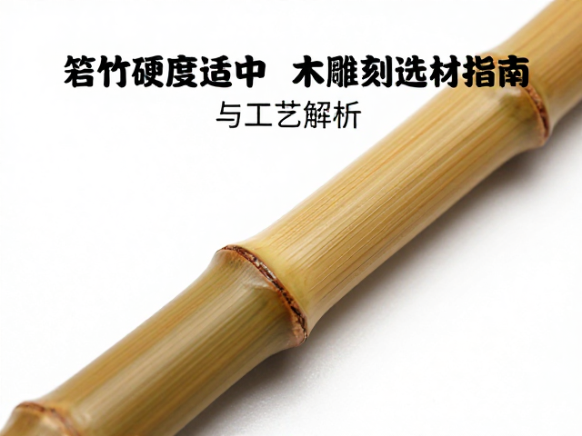箬竹硬度适中,竹木雕刻选材指南与工艺解析