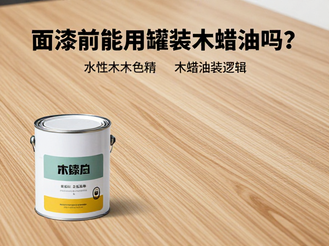 面漆前能用罐装木蜡油吗?详解水性木色精与木蜡油的搭配逻辑